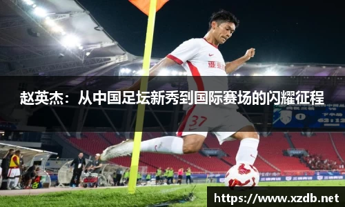 赵英杰：从中国足坛新秀到国际赛场的闪耀征程